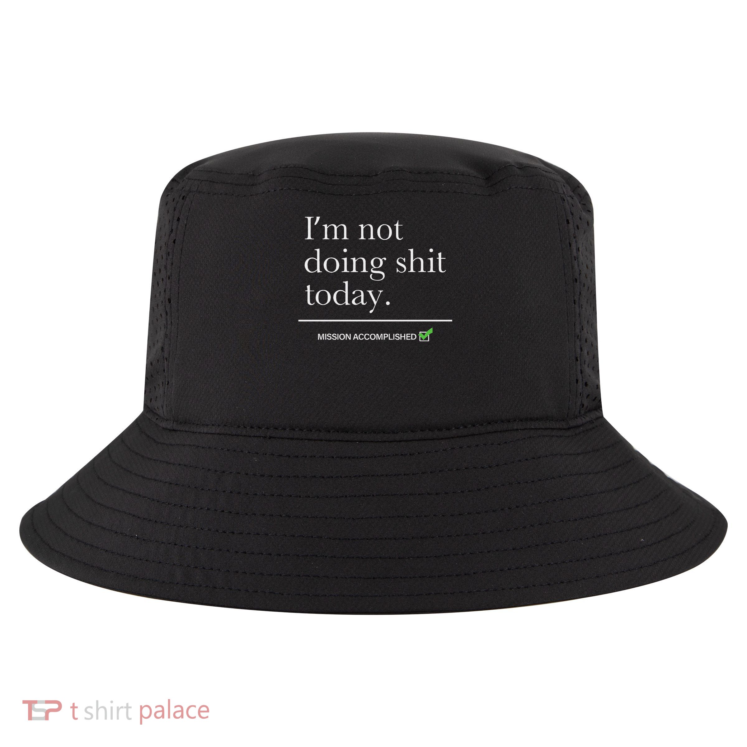 I’m Not Doing Shit Today Mission Accomplished Cool Comfort Performance Bucket Hat