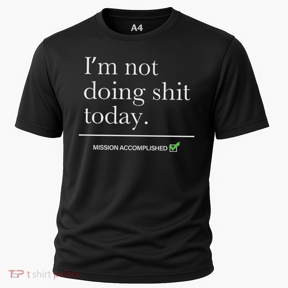 I’m Not Doing Shit Today Mission Accomplished Performance Shirt