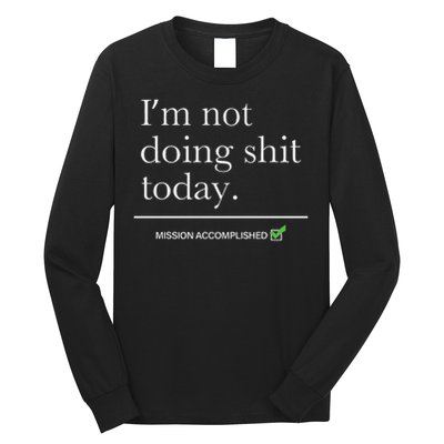 I’m Not Doing Shit Today Mission Accomplished Long Sleeve Shirt