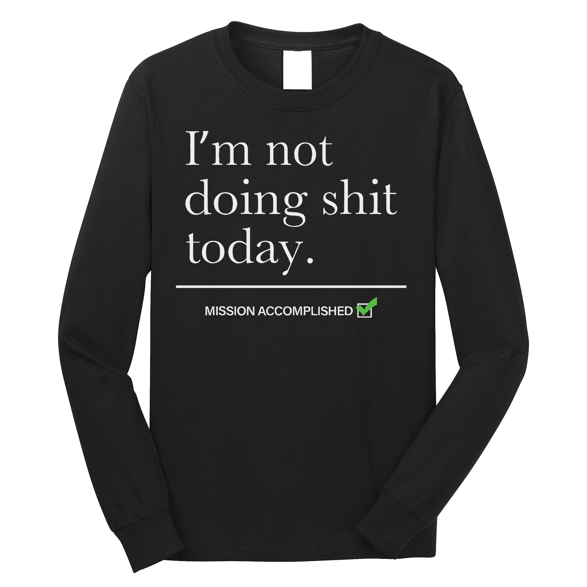 I’m Not Doing Shit Today Mission Accomplished Long Sleeve Shirt