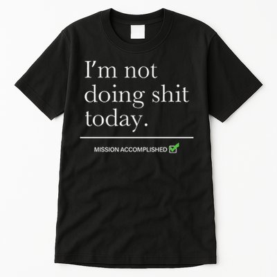 I’m Not Doing Shit Today Mission Accomplished Tall T-Shirt