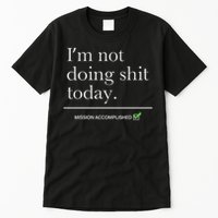 I’m Not Doing Shit Today Mission Accomplished Tall T-Shirt
