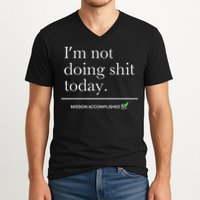 I’m Not Doing Shit Today Mission Accomplished V-Neck T-Shirt