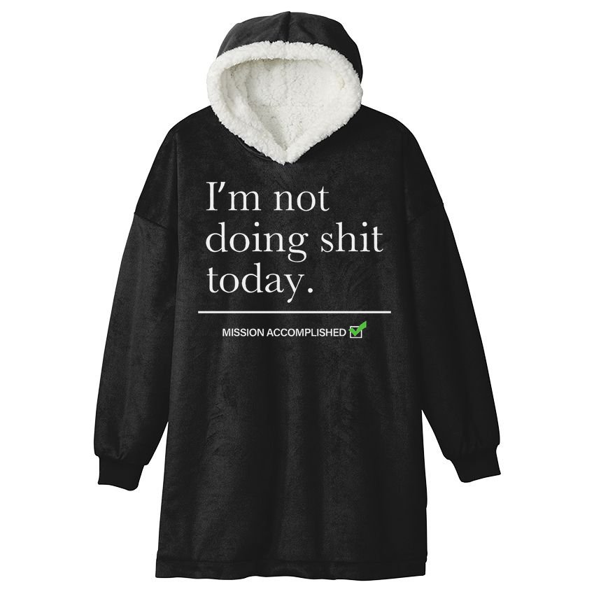 I’m Not Doing Shit Today Mission Accomplished Hooded Wearable Blanket