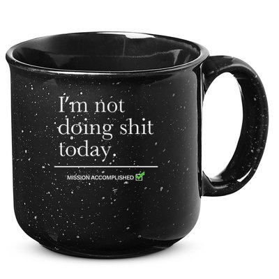 I’m Not Doing Shit Today Mission Accomplished 15oz Campfire Ceramic Mug