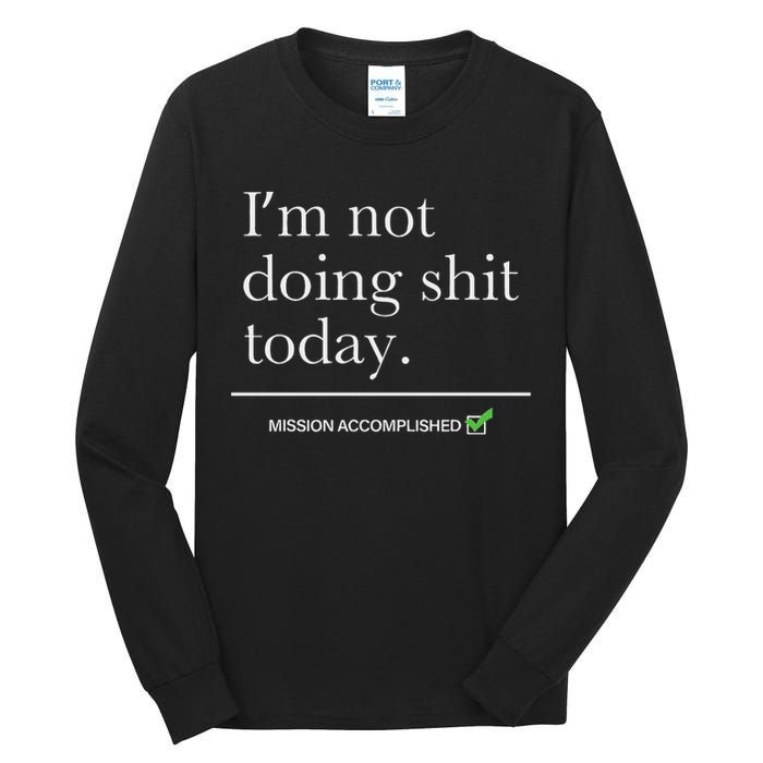 I’m Not Doing Shit Today Mission Accomplished Tall Long Sleeve T-Shirt