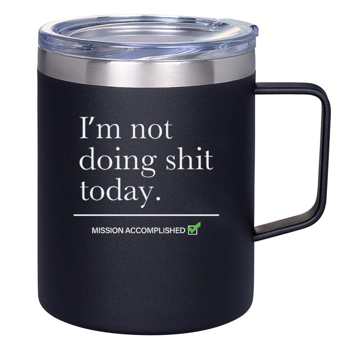 I’m Not Doing Shit Today Mission Accomplished 12oz Stainless Steel Coffee Mug