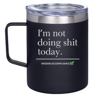 I’m Not Doing Shit Today Mission Accomplished 12oz Stainless Steel Coffee Mug