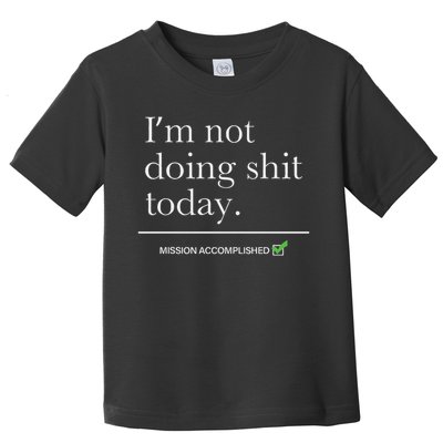 I’m Not Doing Shit Today Mission Accomplished Toddler T-Shirt
