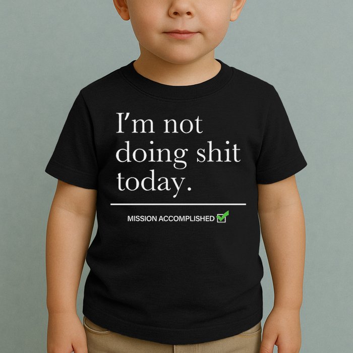 I’m Not Doing Shit Today Mission Accomplished Toddler T-Shirt