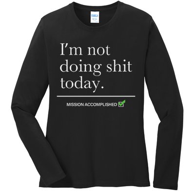 I’m Not Doing Shit Today Mission Accomplished Ladies Long Sleeve Shirt