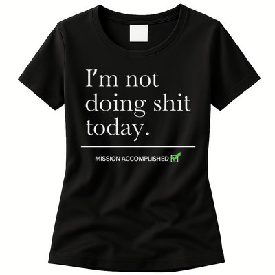 I’m Not Doing Shit Today Mission Accomplished Womens T-Shirt