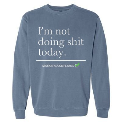 I’m Not Doing Shit Today Mission Accomplished Garment-Dyed Sweatshirt