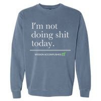 I’m Not Doing Shit Today Mission Accomplished Garment-Dyed Sweatshirt