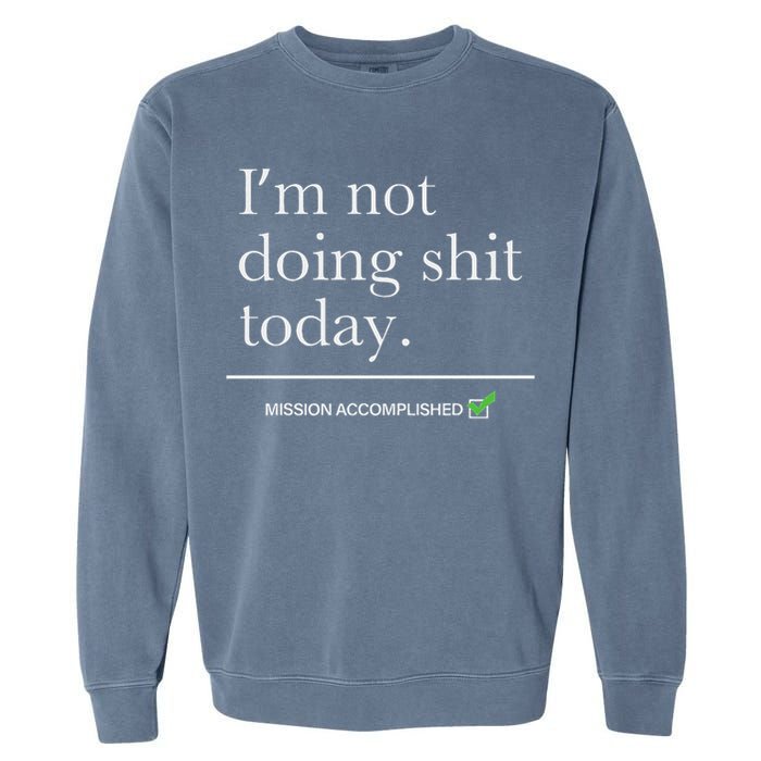 I’m Not Doing Shit Today Mission Accomplished Garment-Dyed Sweatshirt