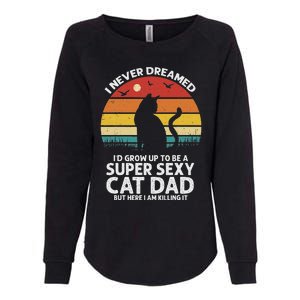 I Never Dreamed ID Grow Up To Be A Super Sexy Cat Dad Womens California Wash Sweatshirt