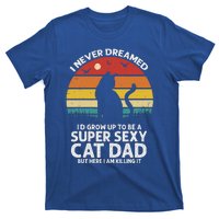 I Never Dreamed ID Grow Up To Be A Super Sexy Cat Dad T-Shirt