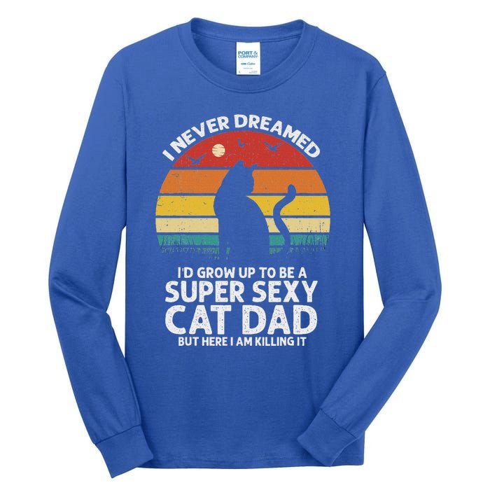 I Never Dreamed ID Grow Up To Be A Super Sexy Cat Dad Tall Long Sleeve T-Shirt