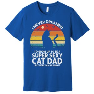 I Never Dreamed ID Grow Up To Be A Super Sexy Cat Dad Premium T-Shirt