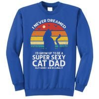 I Never Dreamed ID Grow Up To Be A Super Sexy Cat Dad Tall Sweatshirt