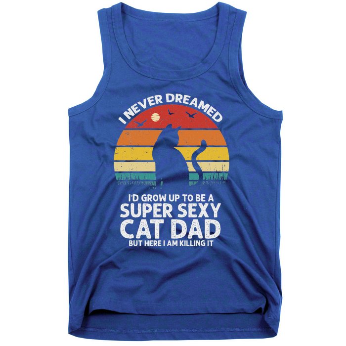 I Never Dreamed ID Grow Up To Be A Super Sexy Cat Dad Tank Top