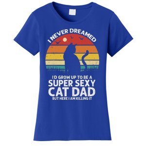 I Never Dreamed ID Grow Up To Be A Super Sexy Cat Dad Women's T-Shirt