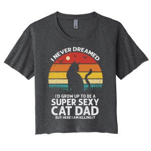 I Never Dreamed ID Grow Up To Be A Super Sexy Cat Dad Women's Crop Top Tee