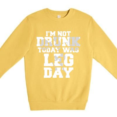 Im Not Drunk Today Was Leg Day Fitness Funny Workout Funny Gift Premium Crewneck Sweatshirt