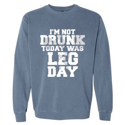 Im Not Drunk Today Was Leg Day Fitness Funny Workout Funny Gift Garment-Dyed Sweatshirt