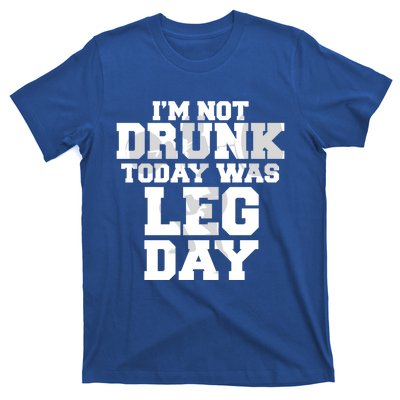 Im Not Drunk Today Was Leg Day Fitness Funny Workout Funny Gift T-Shirt