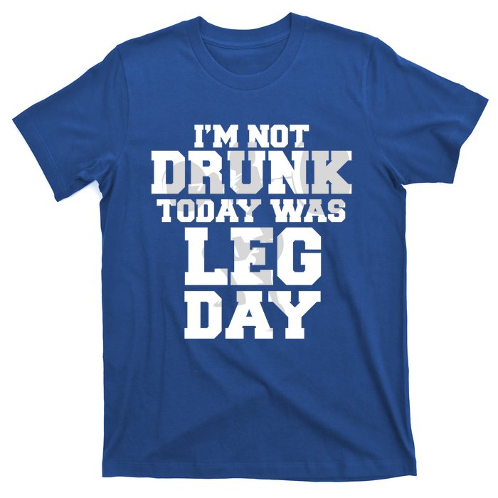 Im Not Drunk Today Was Leg Day Fitness Funny Workout Funny Gift T-Shirt