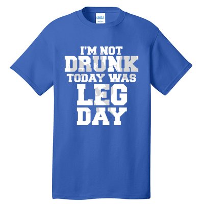 Im Not Drunk Today Was Leg Day Fitness Funny Workout Funny Gift Tall T-Shirt