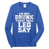 Im Not Drunk Today Was Leg Day Fitness Funny Workout Funny Gift Tall Long Sleeve T-Shirt