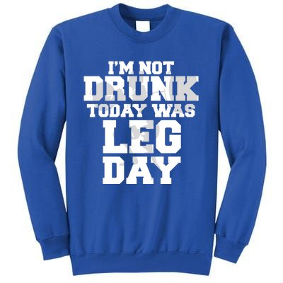 Im Not Drunk Today Was Leg Day Fitness Funny Workout Funny Gift Tall Sweatshirt