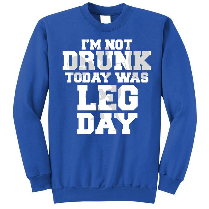 Im Not Drunk Today Was Leg Day Fitness Funny Workout Funny Gift Tall Sweatshirt