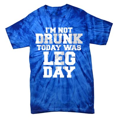 Im Not Drunk Today Was Leg Day Fitness Funny Workout Funny Gift Tie-Dye T-Shirt