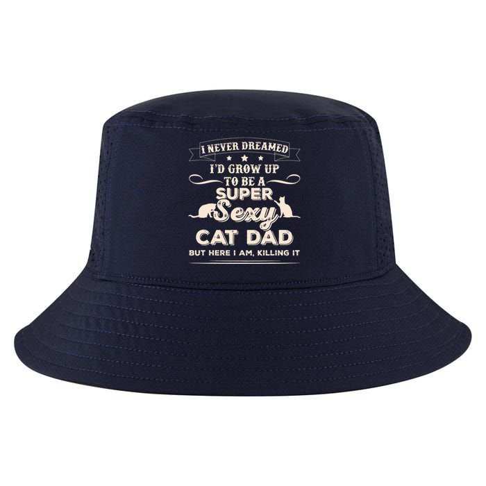 I Never Dreamed I'd Grow Up To Be A Super Sexy Cat Dad Cool Comfort Performance Bucket Hat