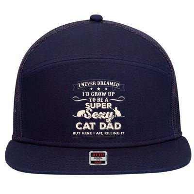 I Never Dreamed I'd Grow Up To Be A Super Sexy Cat Dad 7 Panel Mesh Trucker Snapback Hat