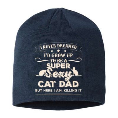 I Never Dreamed I'd Grow Up To Be A Super Sexy Cat Dad Sustainable Beanie