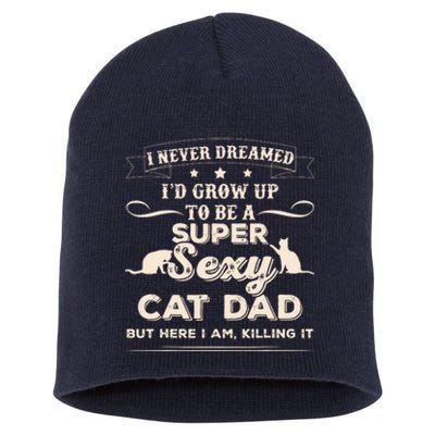 I Never Dreamed I'd Grow Up To Be A Super Sexy Cat Dad Short Acrylic Beanie