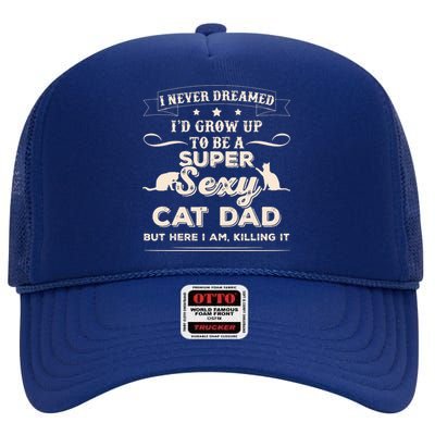 I Never Dreamed I'd Grow Up To Be A Super Sexy Cat Dad High Crown Mesh Back Trucker Hat