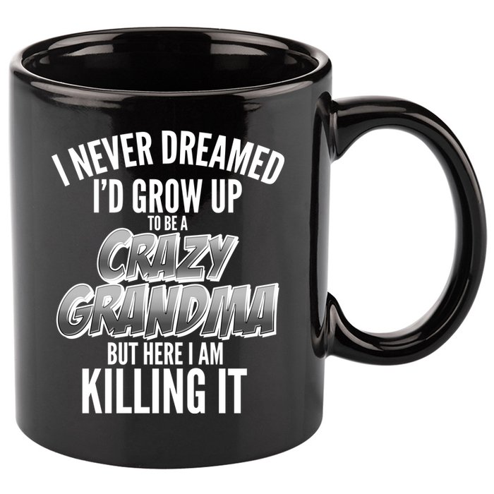I Never Dreamed I'd Grow Up To Be A Crazy Grandma 11oz C Handle Ceramic Mug