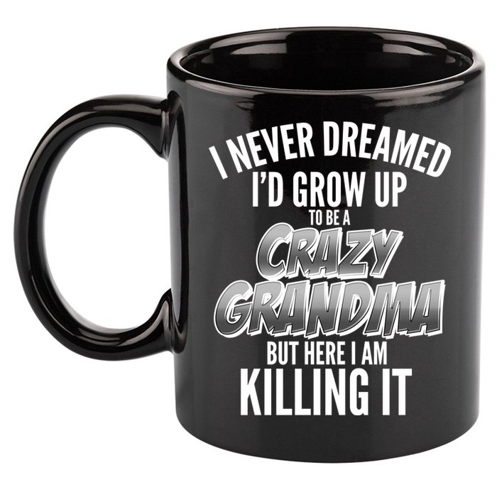 I Never Dreamed I'd Grow Up To Be A Crazy Grandma 11oz C Handle Ceramic Mug