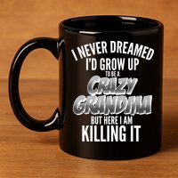 I Never Dreamed I'd Grow Up To Be A Crazy Grandma 11oz C Handle Ceramic Mug