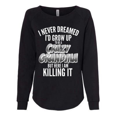 I Never Dreamed I'd Grow Up To Be A Crazy Grandma Womens California Wash Sweatshirt