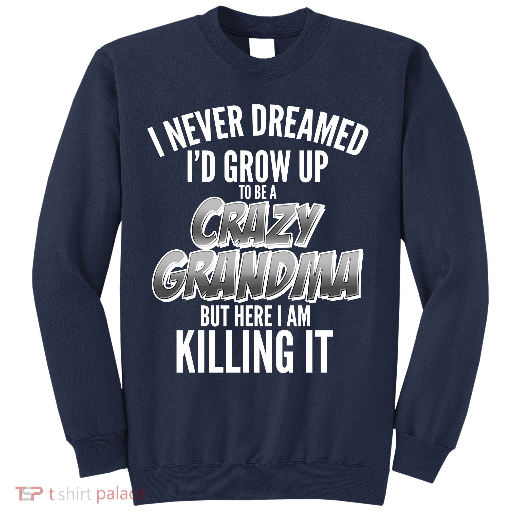 I Never Dreamed I'd Grow Up To Be A Crazy Grandma Sweatshirt