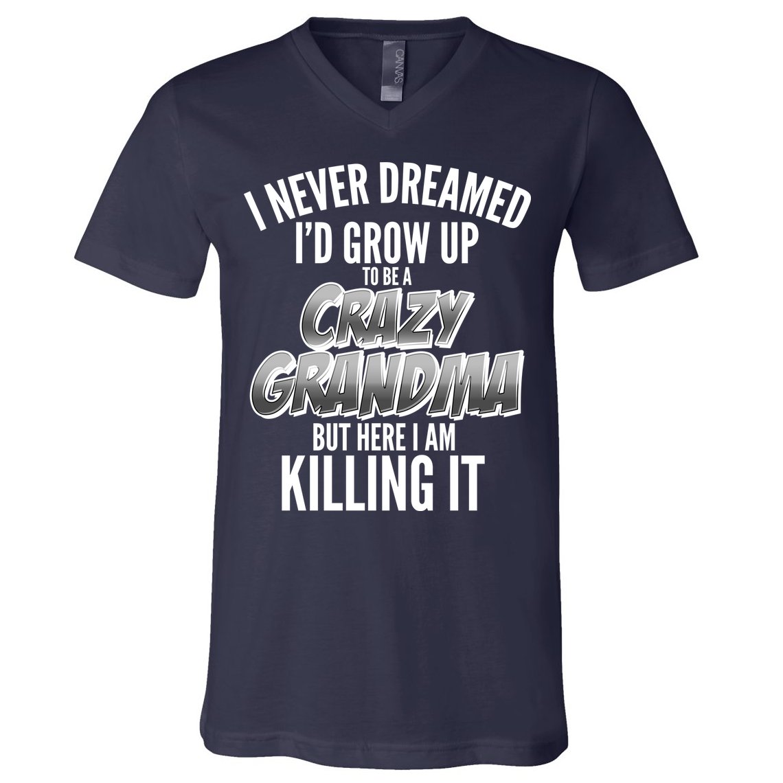 I Never Dreamed I'd Grow Up To Be A Crazy Grandma V-Neck T-Shirt