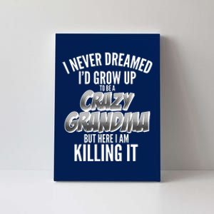 I Never Dreamed I'd Grow Up To Be A Crazy Grandma Canvas