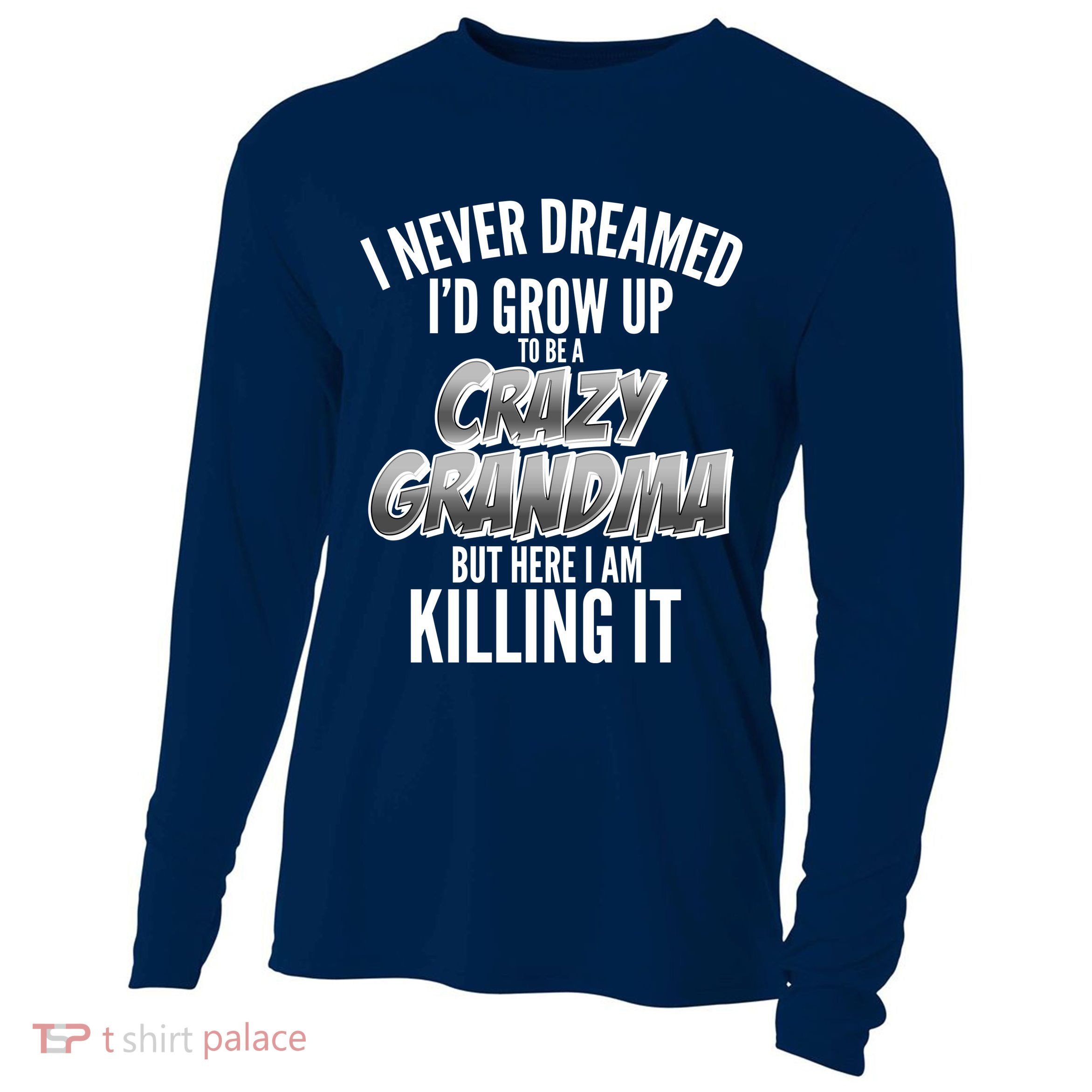 I Never Dreamed I'd Grow Up To Be A Crazy Grandma Cooling Performance Long Sleeve Crew