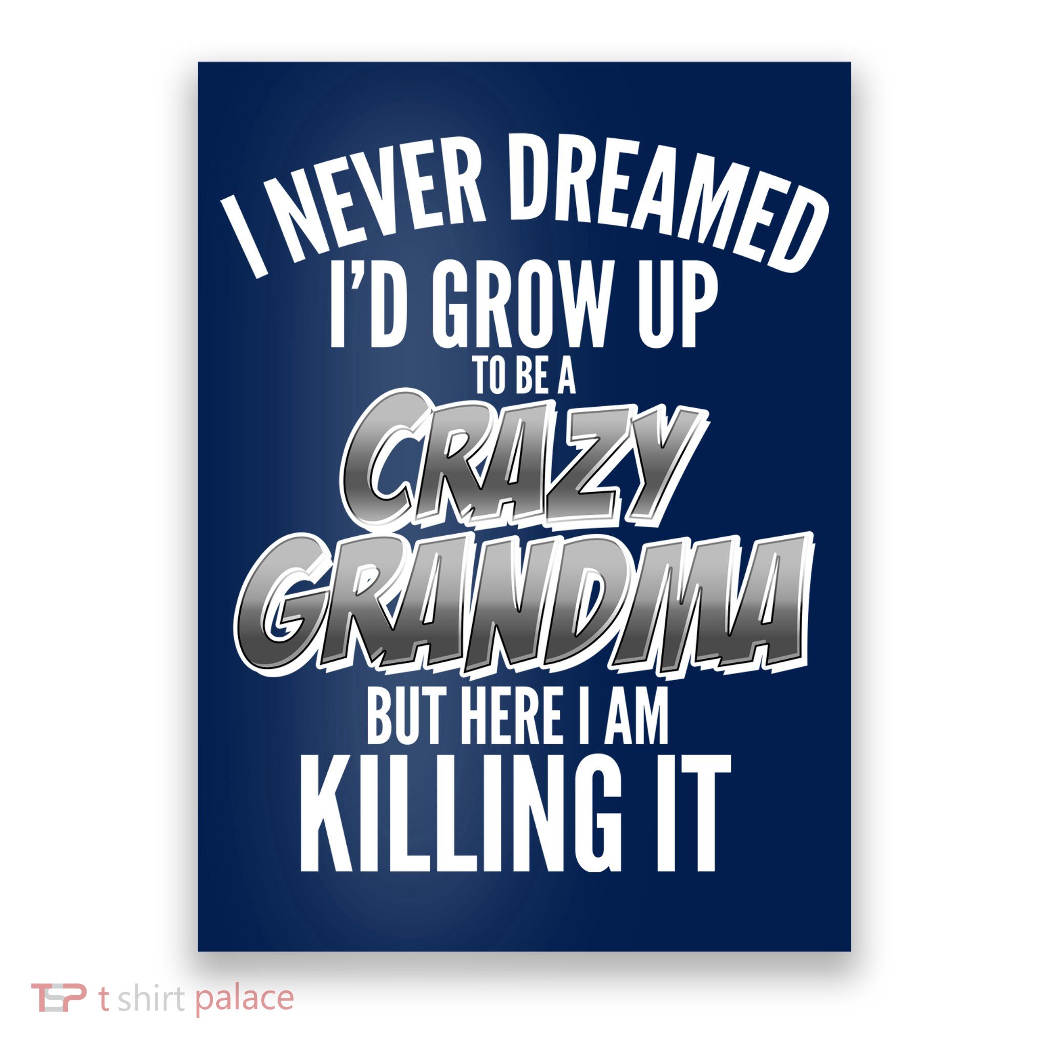 I Never Dreamed I'd Grow Up To Be A Crazy Grandma Poster